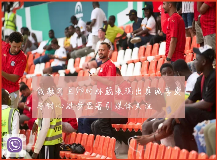 俄勒冈主帅对林葳表现出真诚喜爱与耐心进步显著引媒体关注