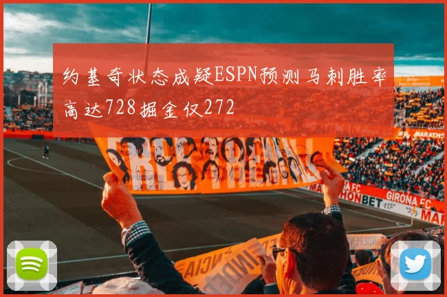 约基奇状态成疑ESPN预测马刺胜率高达728掘金仅272